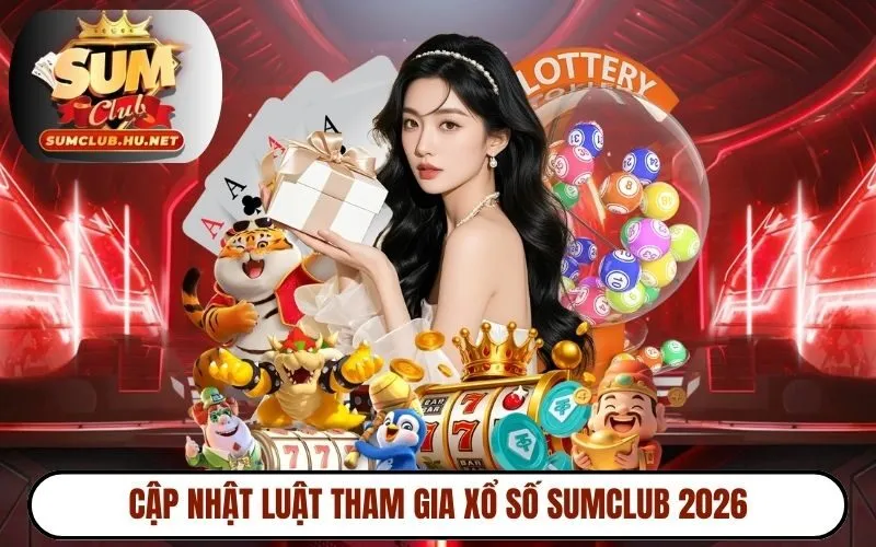 Cập nhật luật tham gia xổ số SUMCLUB 2026