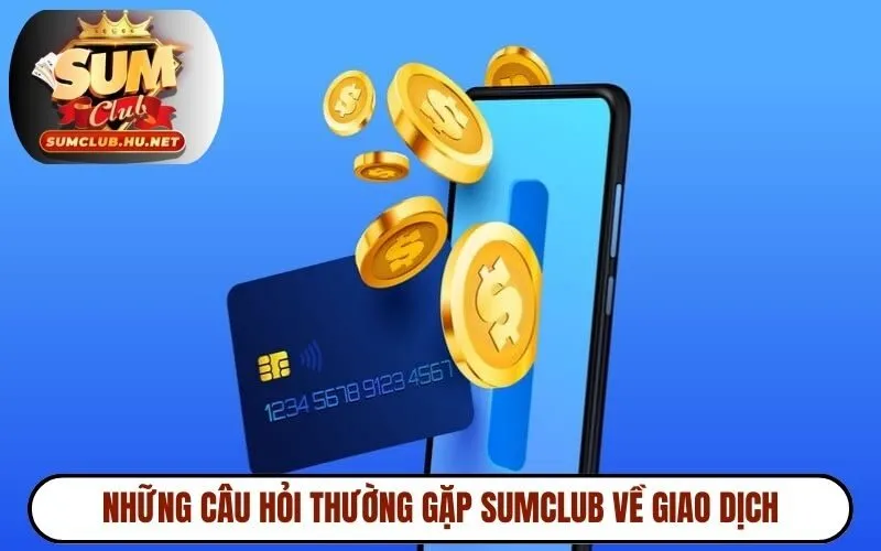 Những câu hỏi thường gặp SUMCLUB về giao dịch