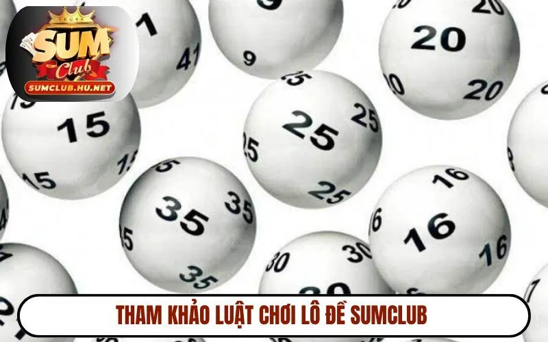 Tham khảo luật chơi lô đề SUMCLUB 